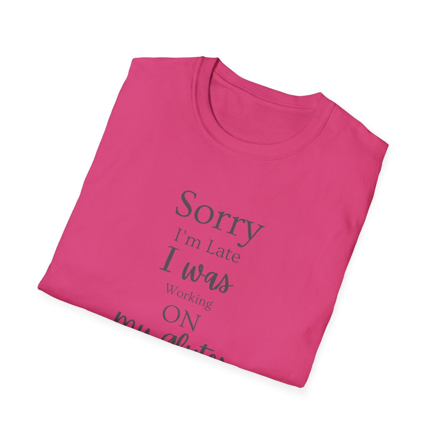 Sorry I'm Late I Was Working On My Glutes T-Shirt — Workout Strength Fitness Tee