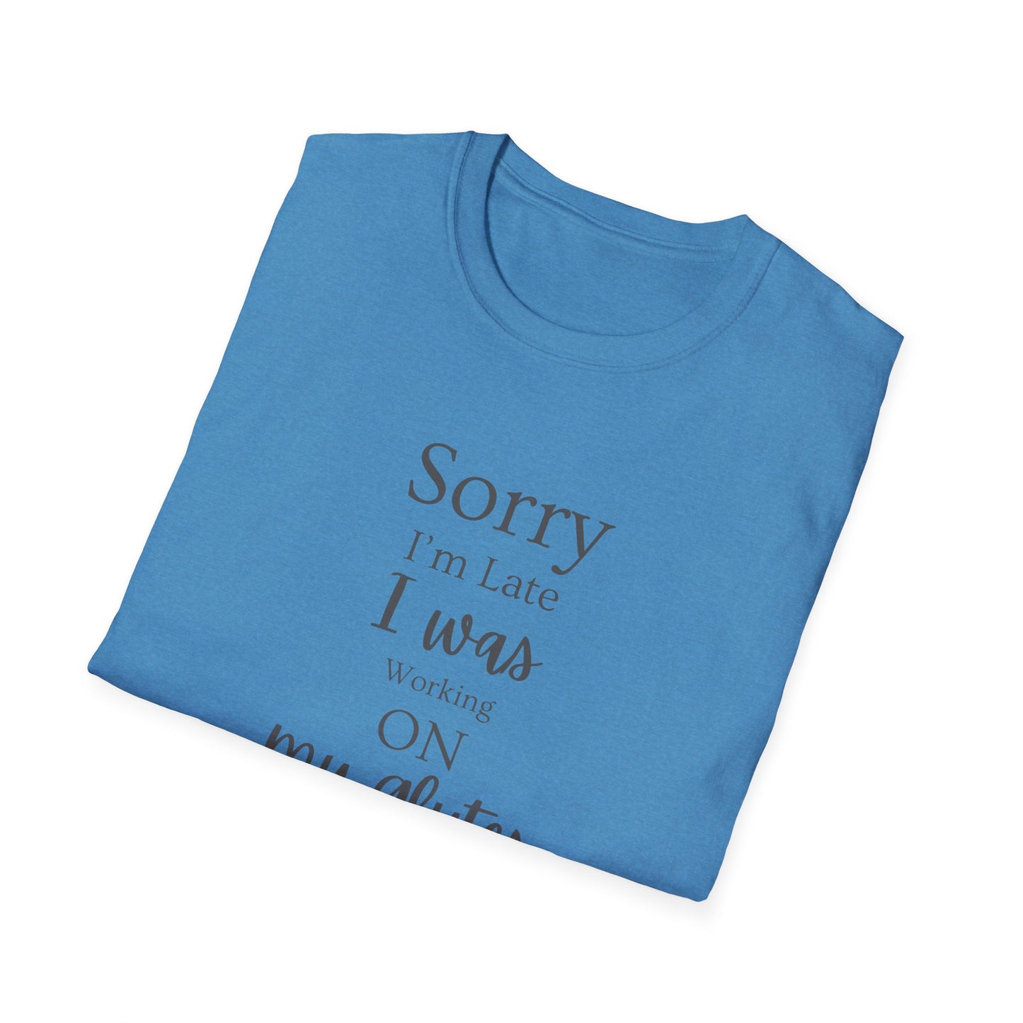 Sorry I'm Late I Was Working On My Glutes T-Shirt — Workout Strength Fitness Tee