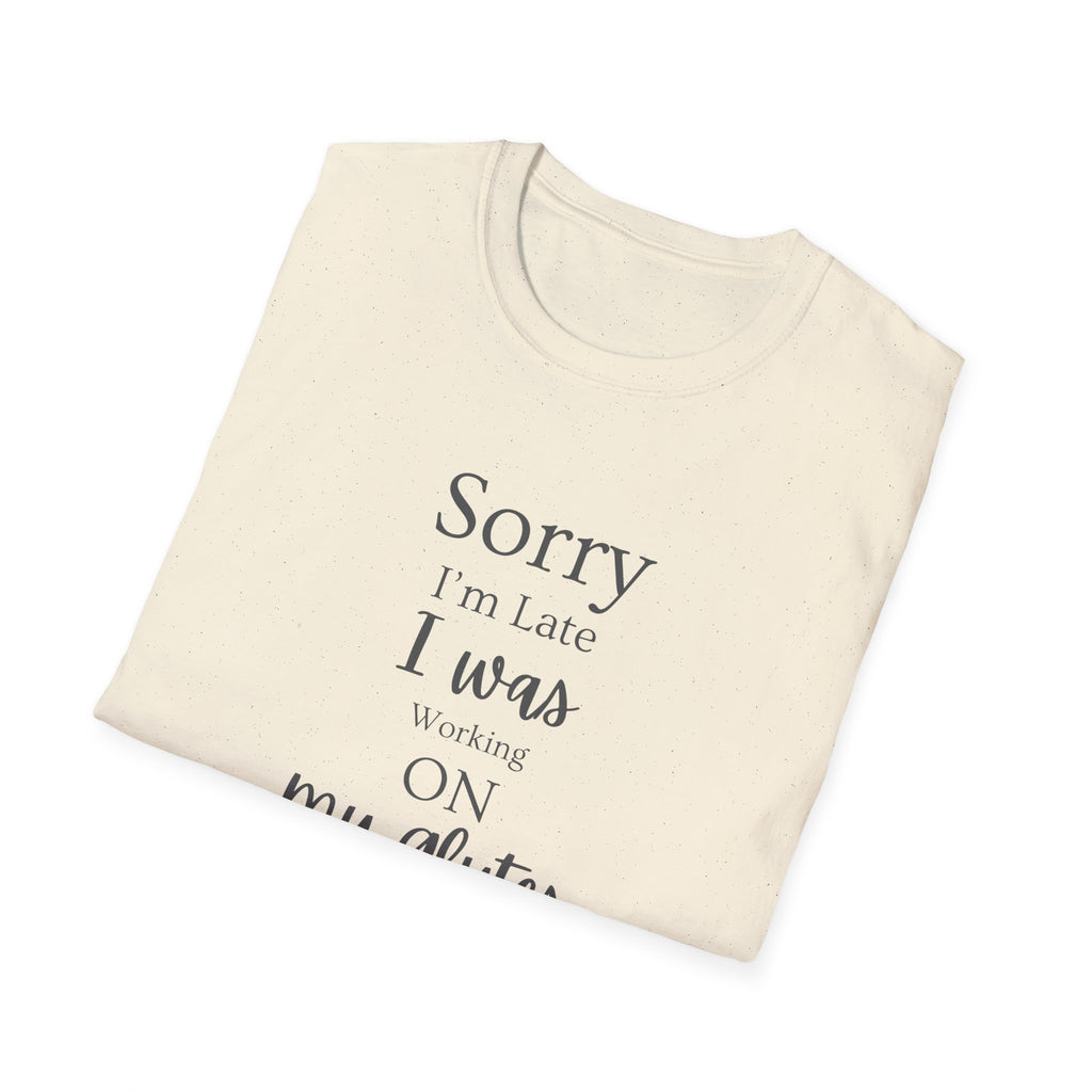 Sorry I'm Late I Was Working On My Glutes T-Shirt — Workout Strength Fitness Tee