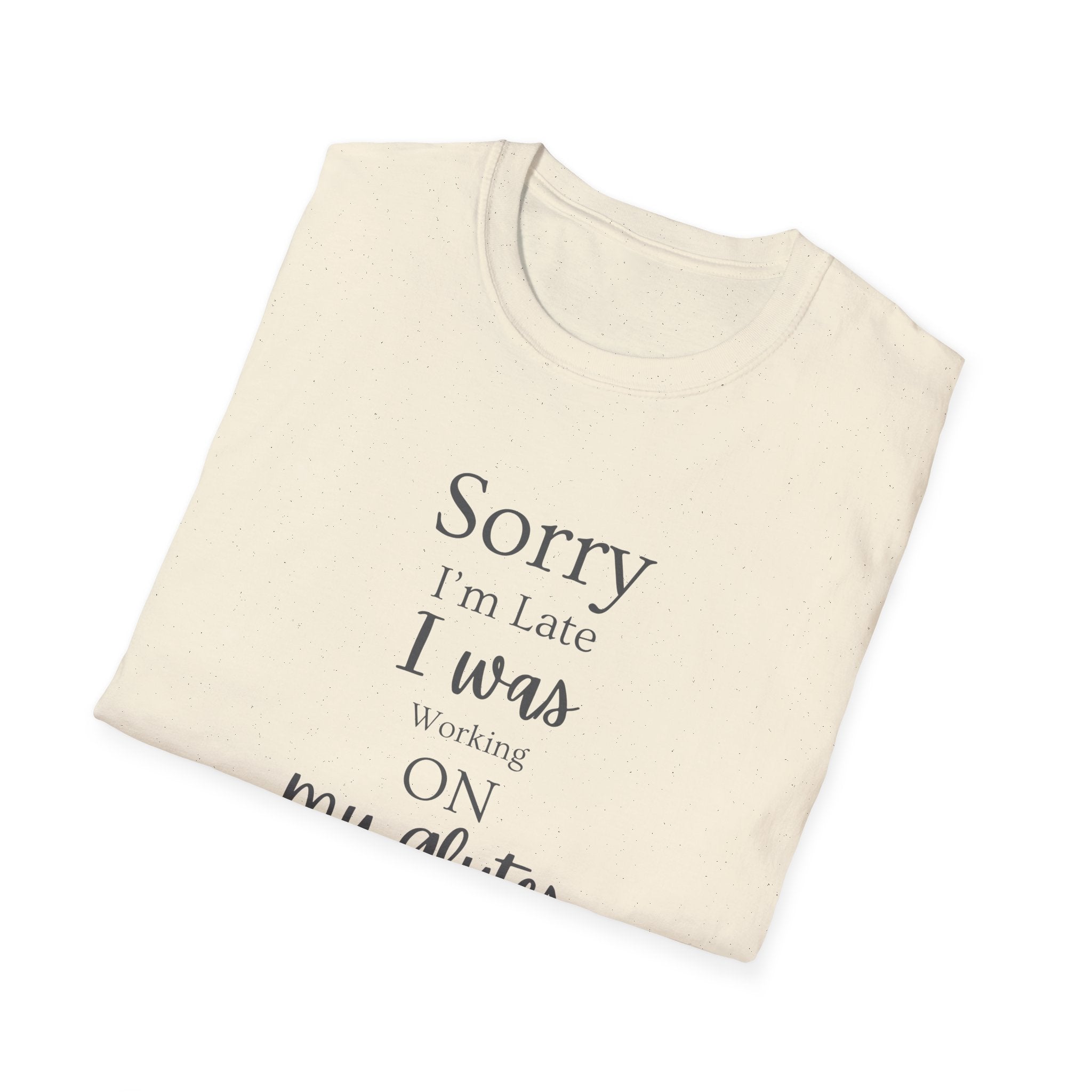 Sorry I'm Late I Was Working On My Glutes T-Shirt — Workout Strength Fitness Tee
