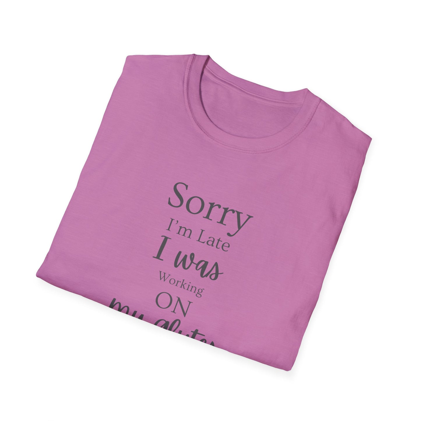 Sorry I'm Late I Was Working On My Glutes T-Shirt — Workout Strength Fitness Tee