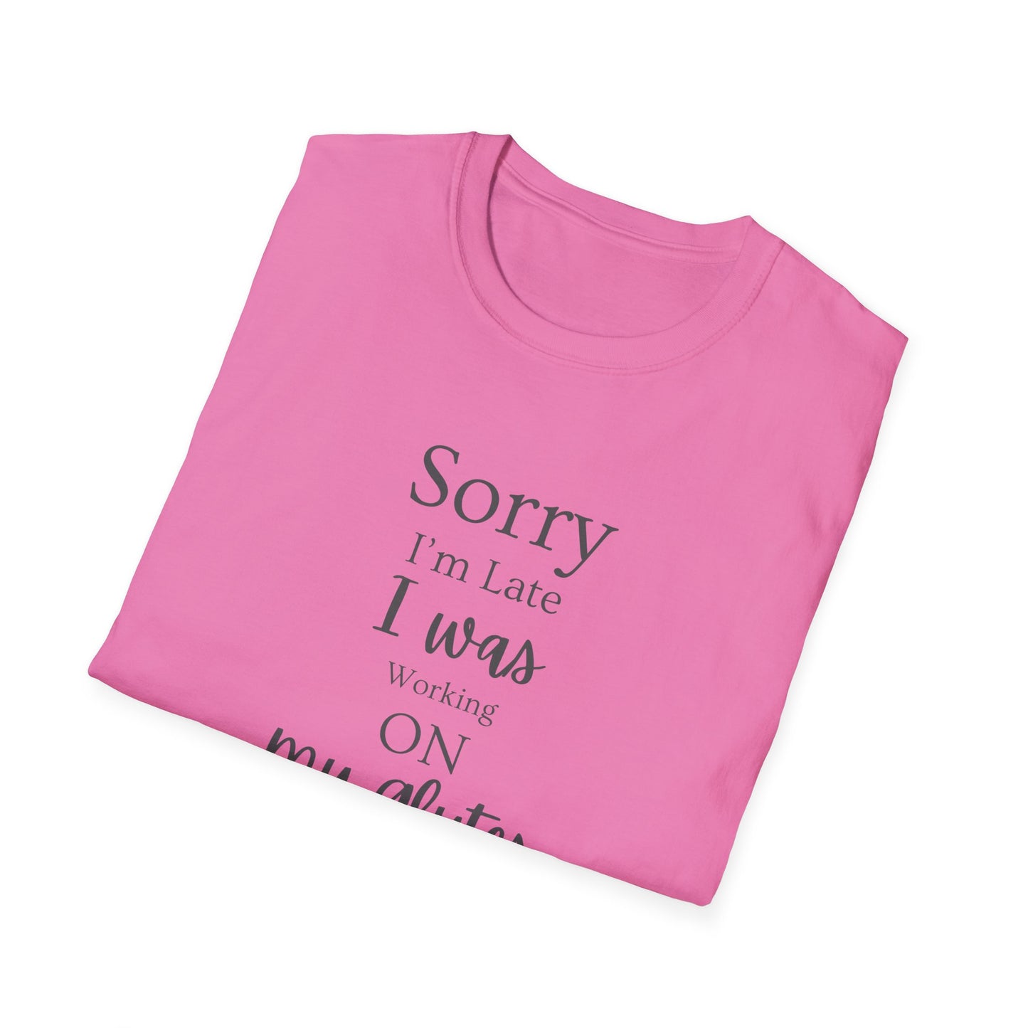 Sorry I'm Late I Was Working On My Glutes T-Shirt — Workout Strength Fitness Tee