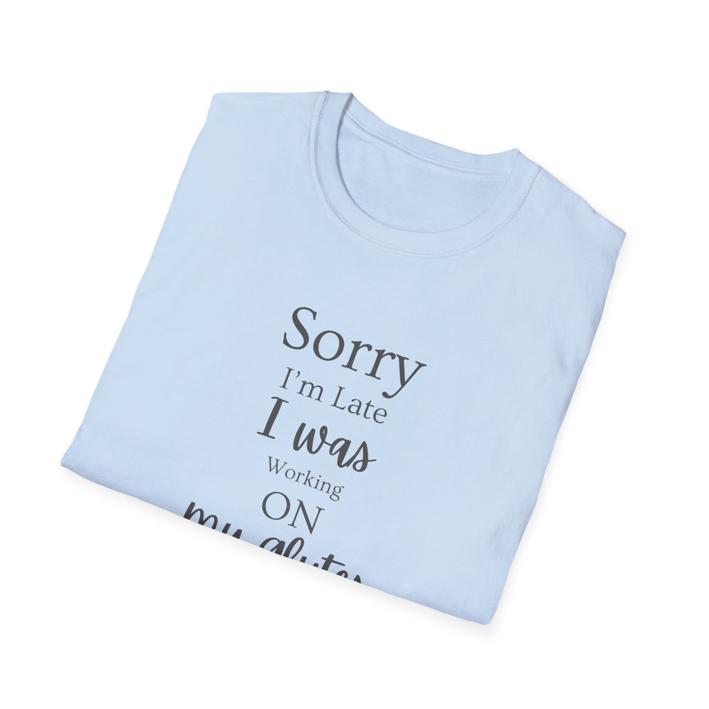 Sorry I'm Late I Was Working On My Glutes T-Shirt — Workout Strength Fitness Tee