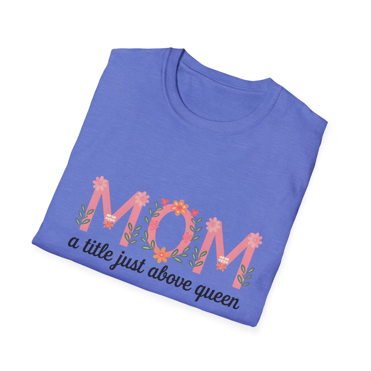 Mom Floral T-Shirt — "MOM a title just above queen" | Mother's Day Gift Tee