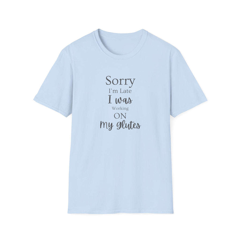 Sorry I'm Late I Was Working On My Glutes T-Shirt — Workout Strength Fitness Tee
