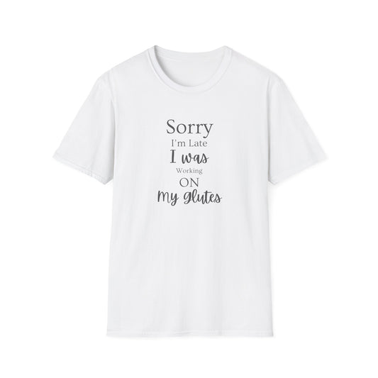 Sorry I'm Late I Was Working On My Glutes T-Shirt — Workout Strength Fitness Tee
